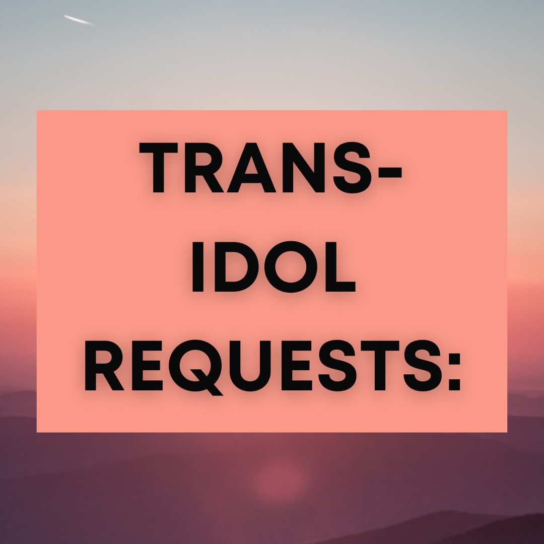 Put Your Trans-Idol Request Here: